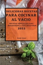 Deliciosas Recetas Para Cocinar Al Vac�o 2022: Recetas Sencillas Para Sorprender