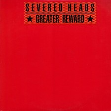 Severed Heads - Greater Reward