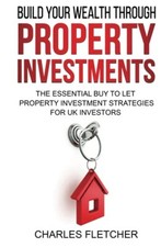 Build Your Wealth Through Property ..., Fletcher, Charl