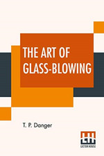 The Art Of Glass-Blowing: Or