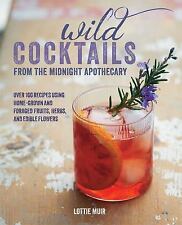 Wild Cocktails from the Midnight Apothecary: Over 100 recipes using home-grown a