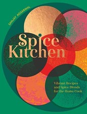 Spice Kitchen: Vibrant Recipes And Spice Blends For The Home Coo