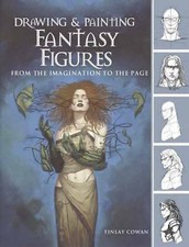Drawing & Painting Fantasy Figures: From the Imagination to the Page; F Cowan
