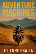 Adventure Machines: KTM, BMW, Triumph and the Global Rise of the Big ADV Bike by