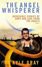 The Angel Whisperer: Incredible Stories of Hope and Love from t... by Gray, Kyle