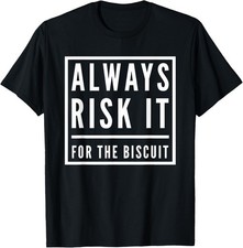 Always Risk It For The Biscuit