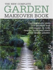 The New Complete Garden Makeover Book: Useful Step-by-Step DIY Projects and T.