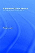 Consumer Culture Reborn: The Cultural Politics of Consumption by Lee New..