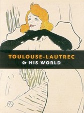 Toulouse Lautrec and His World