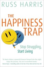 The Happiness Trap: Stop Struggling, Start Living - Dr. Russ Harris