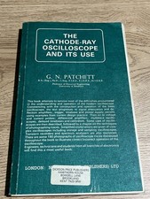 The Cathode-Ray Oscilloscope and it's use - G.N. Patchett