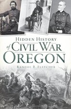 HIDDEN HISTORY OF CIVIL WAR OREGON By Randol B. Fletcher **Mint Condition**