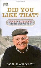 Did You Like That? Fred Dibnah, In His Own Words By Don Haworth. 9781846076374
