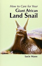 How to Care for Your Giant African Land Snail (Your... - Mann, Lucie