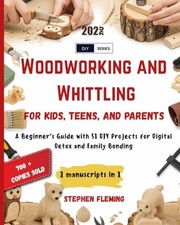 Woodworking and Whittling for Kids, Teens and Parents: A... - Fleming, Stephen