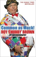 Common As Muck!: The Autobiography of Roy 'Chubby' Brown By Roy .9780751539318