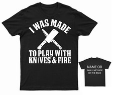 I Was Made to Play With Knives and Fire T-shir Head Chef cooker