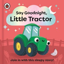 Say Goodnight Little Tractor: Join in with this sleepy story for toddlers | 2023
