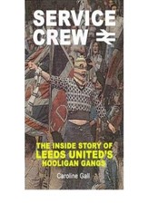 Service Crew: The Inside Story of Leeds United's Hooligan Gangs .9781903854846