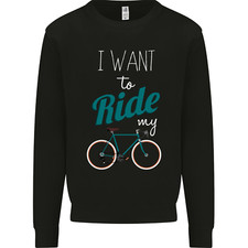 I Want to Ride My Bike Cycling Cyclist Mens Sweatshirt Jumper
