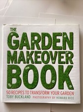 The Garden Makeover Book: 50 Recipes to Transform Your Garden, Buckland, Toby,