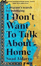 I Don't Want to Talk About Home: A migrant’s search for... - Aldarra, Suad