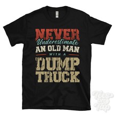 NEVER UNDERESTIMATE AN OLD MAN WITH A DUMP TRUCK FUNNY T-SHIRT IDEAL GIFT