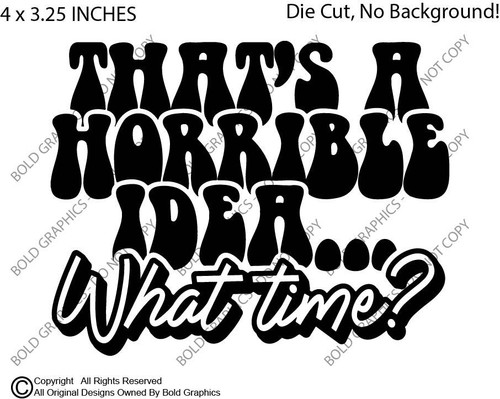 Horrible idea what time - what,