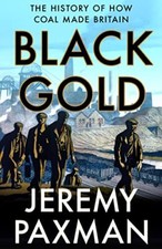 Black Gold: The History of How Coal Made Britain,Jeremy Paxman- 