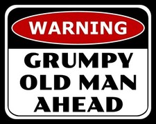 WARNING GRUMPY OLD MAN AHEAD