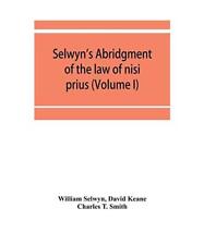 Selwyn's abridgment of the law of nisi prius (Volume I), William Selwyn, David K