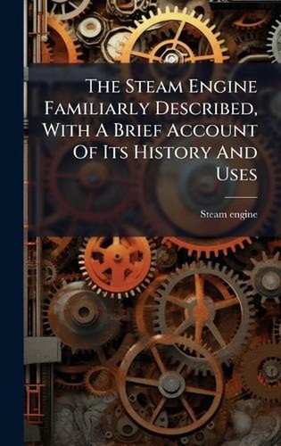 The steam engine familiarly - the,