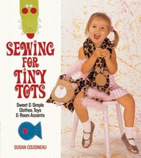 Sewing for Tiny Tots: Sweet and Sim..., Susan Cousineau