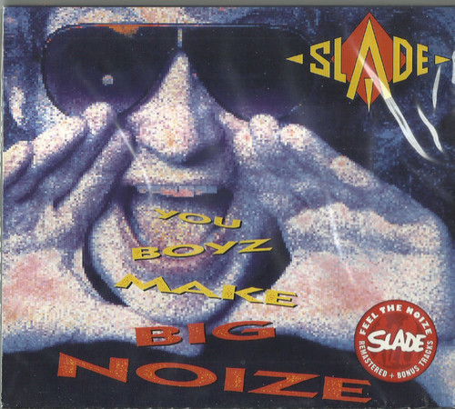 Slade you boyz make big - make, noize