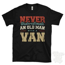 NEVER UNDERESTIMATE AN OLD MAN WITH A VAN FUNNY T-SHIRT IDEAL GIFT