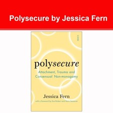 Polysecure: Attachment, Trauma and Consensual Non-monogamy by Jessica Fern NEW