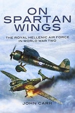 On Spartan Wings: The Royal Hellenic Air Force in World War Two-