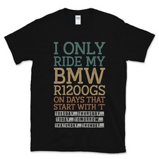 I ONLY RIDE MY BMW R1200GS ON