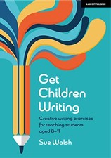 Get Children Writing: Creative writing exercises for teaching... - Walsh, Sue