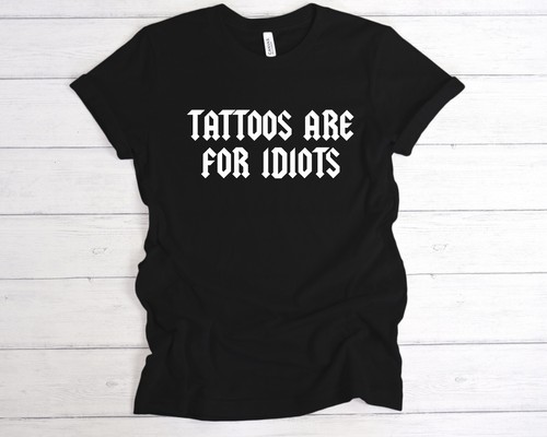 Tattoos are for idiots - are,