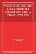 Whistle in the Wind: Life, death, detriment and dismissal in the NHS.  A whistl