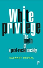 White privilege: The myth of a post-racial society-Kalwant Bhopal