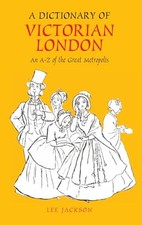 A Dictionary of Victorian London: An A..., Jackson, Lee