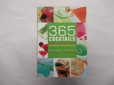 365 Cocktails. Mixers Shakers Shots the Complete Bartenders Guide, Lucas, Brian,