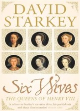 Six Wives: The Queens of Henry VIII By Dr David Starkey