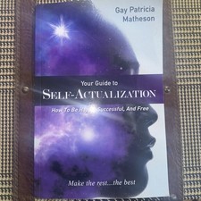 Your Guide to Self-Actualization : How to Be Happy, Successful, and Free 