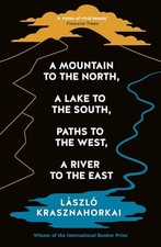 A Mountain to the North, A Lake to The South, Paths... - Krasznahorkai, Laszlo