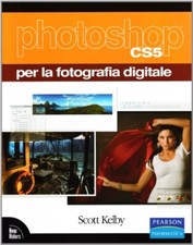 Photoshop CS5 per la fotografia digitale by Kelby, Scott