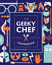 The Geeky Chef Cookbook: Real-Life Recipes for Fantasy... - Reeder, Cassandra