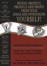 Inventor's Patent, Protect, Produce and Profit from Your Ideas a